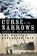 Curse of the Narrows: The Halifax Explosion, 1917 by Laura Mac Donald