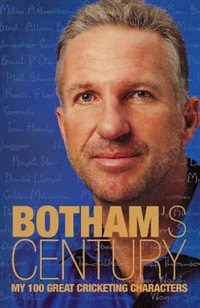 Front cover_Botham’s Century: My 100 great cricketing characters