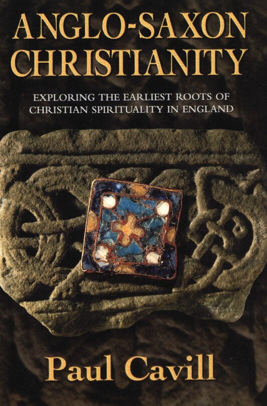 Anglo-saxon Christianity: Exploring The Earliest Roots Of Christian Spirituality In England