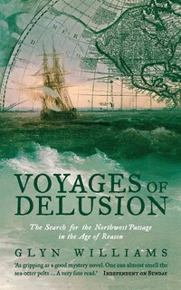 Voyages of Delusion: The Search for the North West Passage in the Age of Reason
