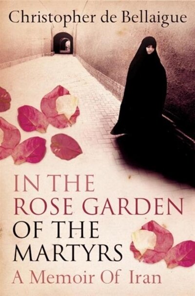 Front cover_In the Rose Garden of the Martyrs: A Memoir of Iran