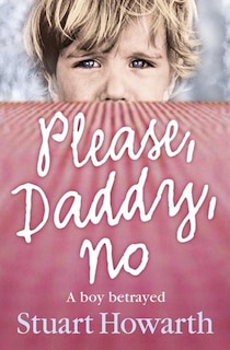 Front cover_Please, Daddy, No: A Boy Betrayed