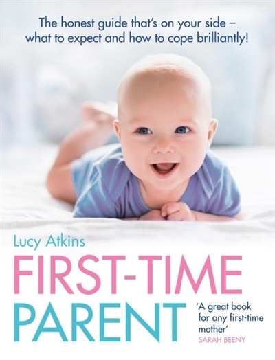 Front cover_First-Time Parent: The honest guide to coping brilliantly and staying sane in your baby’s first year