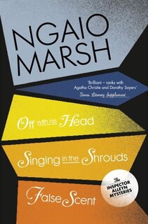 Front cover_Off With His Head / Singing in the Shrouds / False Scent (The Ngaio Marsh Collection, Book 7)