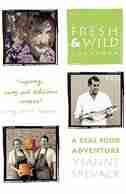 Fresh And Wild Cookbook: A Real Food Adventure by Ysanne Spevack