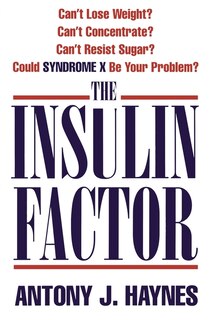 The Insulin Factor: Can't Lose Weight? Can't Concentrate? Can't Resist Sugar? Could Syndrome X Be Your Problem?