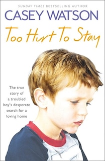 Front cover_Too Hurt to Stay: The True Story of a Troubled Boy’s Desperate Search for a Loving Home
