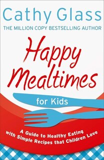 Couverture_Happy Mealtimes for Kids: A Guide To Making Healthy Meals That Children Love