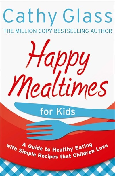 Couverture_Happy Mealtimes for Kids: A Guide To Making Healthy Meals That Children Love