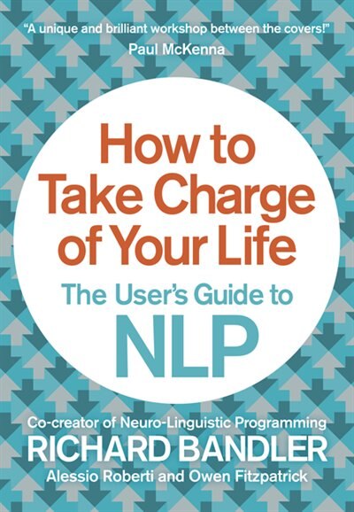 How to Take Charge of Your Life: The User’s Guide to NLP