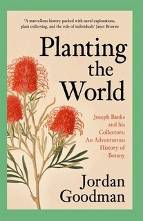 Front cover_Planting the World: Joseph Banks and his Collectors: An Adventurous History of Botany