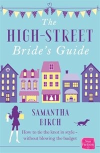 Couverture_The High-Street Bride’s Guide: How to Plan Your Perfect Wedding On A Budget