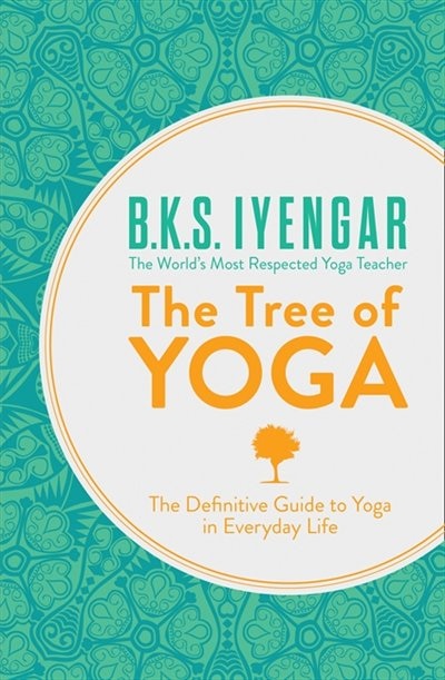 The Tree of Yoga: The Definitive Guide to Yoga in Everyday Life