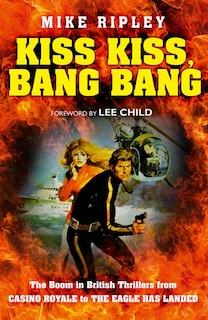 Front cover_Kiss Kiss, Bang Bang: The Boom in British Thrillers from Casino Royale to The Eagle Has Landed