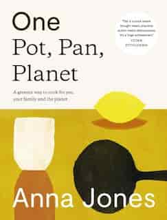 One: Pot, Pan, Planet: A Greener Way To Cook For You, Your Family And The Planet by Anna Jones