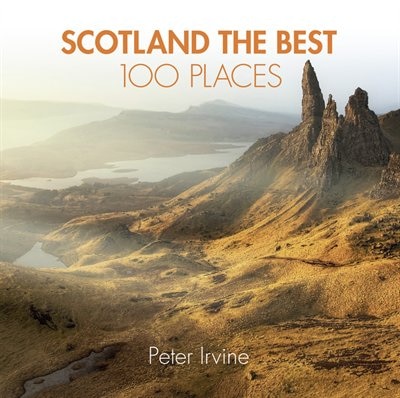 Couverture_Scotland The Best 100 Places: Extraordinary places and where best to walk, eat and sleep
