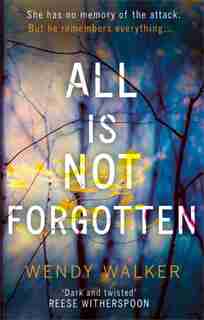 ALL IS NOT FORGOTTEN by Wendy Walker