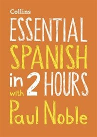 Essential Spanish in 2 hours with Paul Noble: Spanish Made Easy with Your Bestselling Language Coach