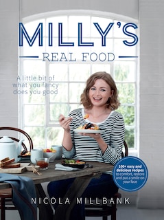 Front cover_Milly’s Real Food: 100+ easy and delicious recipes to comfort, restore and put a smile on your face