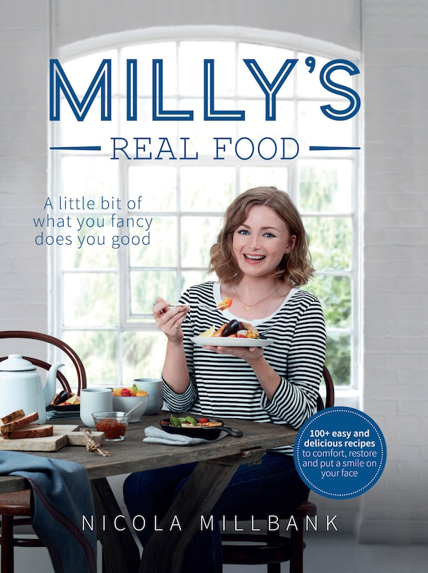 Front cover_Milly’s Real Food: 100+ easy and delicious recipes to comfort, restore and put a smile on your face
