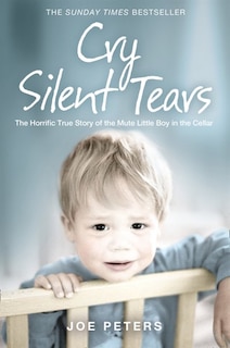 Couverture_Cry Silent Tears: The horrific true story of the mute little boy in the cellar