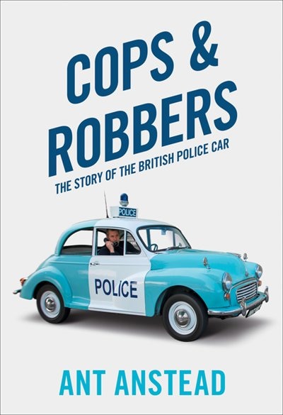 Front cover_Cops and Robbers: The Story of the British Police Car
