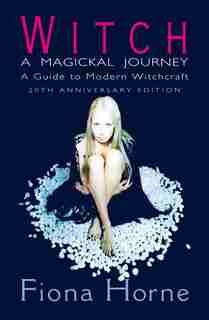 Witch: A Magickal Journey: A Guide To Modern Witchcraft by Fiona Horne