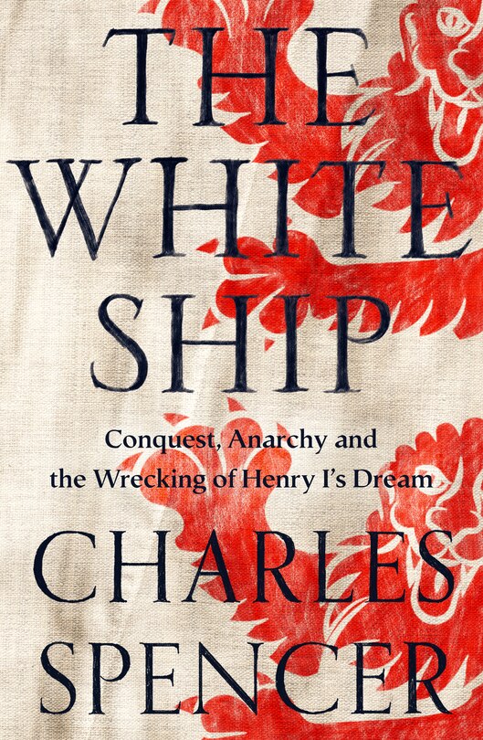 Front cover_The White Ship: Conquest, Anarchy and the Wrecking of Henry I’s Dream