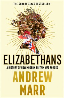 Front cover_Elizabethans: A History of How Modern Britain Was Forged