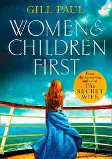 Women And Children First: Bravery, Love And Fate: The Untold Story Of The Doomed Titanic by Gill Paul