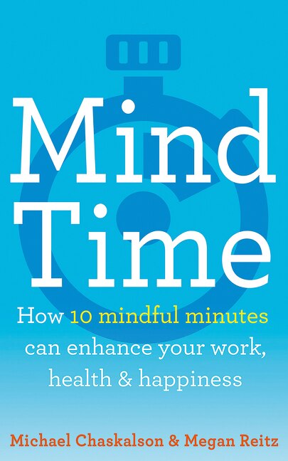 Front cover_Mind Time: How Ten Mindful Minutes Can Enhance Your Work, Health and Happiness