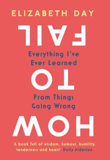 Front cover_How to Fail: Everything I’ve Ever Learned From Things Going Wrong
