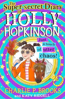 Front cover_The Super-Secret Diary of Holly Hopkinson: Just a Touch of Utter Chaos (Holly Hopkinson, Book 3)
