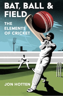 Front cover_Bat, Ball and Field: The Elements of Cricket