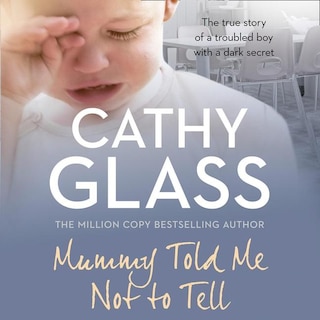 Mummy Told Me Not to Tell: The True Story of a Troubled Boy with a Dark Secret