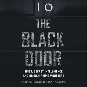 The Black Door: Spies, Secret Intelligence, and British Prime Ministers