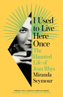 Front cover_I Used to Live Here Once: The Haunted Life of Jean Rhys