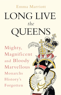 Couverture_Long Live the Queens: Mighty, Magnificent and Bloody Marvellous Monarchs History’s Forgotten