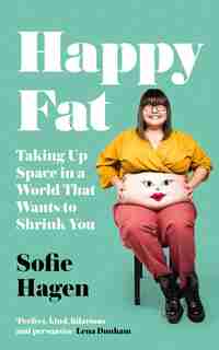 Happy Fat: Taking Up Space In A World That Wants To Shrink You by Sofie Hagen
