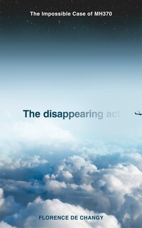 Front cover_The Disappearing Act: The Impossible Case of MH370