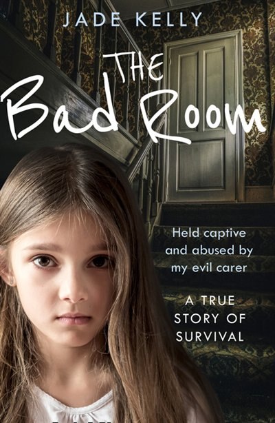 Front cover_The Bad Room: Held Captive and Abused by My Evil Carer. A True Story of Survival.