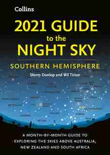 2021 Guide To The Night Sky Southern Hemisphere: A Month-by-month Guide To Exploring The Skies Above Australia, New Zealand And South Africa by Storm Dunlop