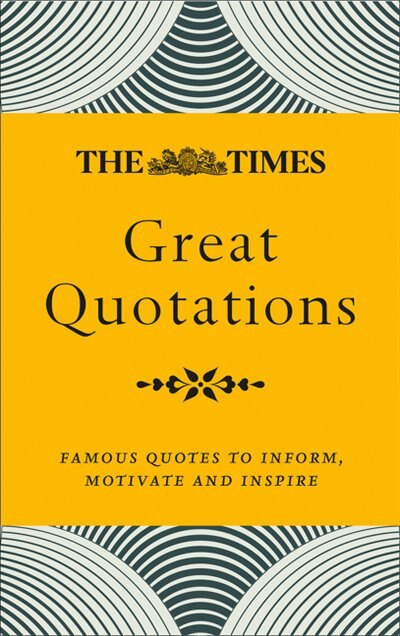 Front cover_The Times Great Quotations: Famous quotes to inform, motivate and inspire