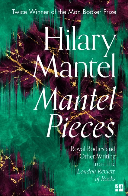 Couverture_Mantel Pieces: Royal Bodies and Other Writing from the London Review of Books