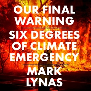 Our Final Warning: Six Degrees of Climate Emergency