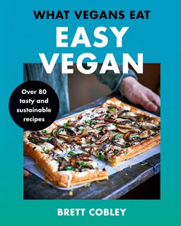 Front cover_What Vegans Eat – Easy Vegan!: Over 80 Tasty and Sustainable Recipes