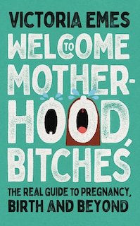 Couverture_Welcome to Motherhood, Bitches: The Real Guide to Pregnancy, Birth and Beyond