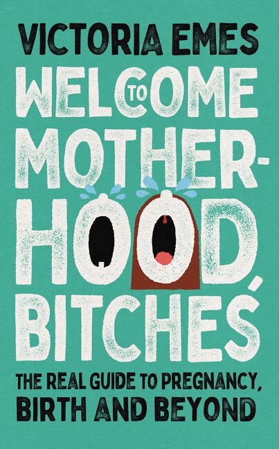 Couverture_Welcome to Motherhood, Bitches: The Real Guide to Pregnancy, Birth and Beyond