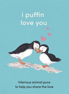 Front cover_I Puffin Love You: Hilarious Animal Puns To Help You Share The Love