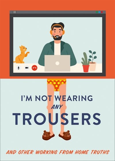 Front cover_I'm Not Wearing Any Trousers: And Other Working from Home Truths